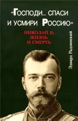 Господи... спаси и усмири Россию. Николай II: Жизнь и смерть