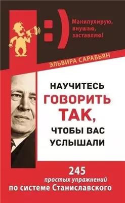 Научитесь говорить так, чтобы вас услышали! 245 простых упражнений по системе Станиславского