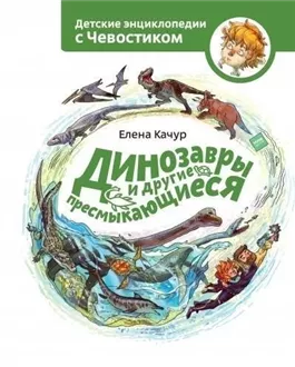 Динозавры и другие пресмыкающиеся. Детские энциклопедии с Чевостиком