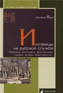 Иноземцы на русской службе. Военные, дипломаты, архитекторы, лекари, актеры, авантюристы...