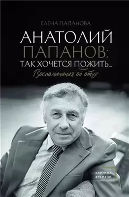 Анатолий Папанов: так хочется пожить… Воспоминания об отце