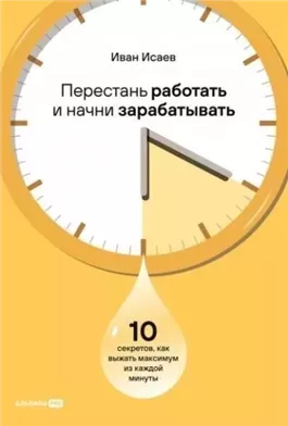 Перестань работать и начни зарабатывать: 10 секретов, как выжать максимум из каждой минуты